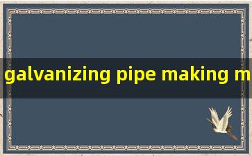 galvanizing pipe making machine